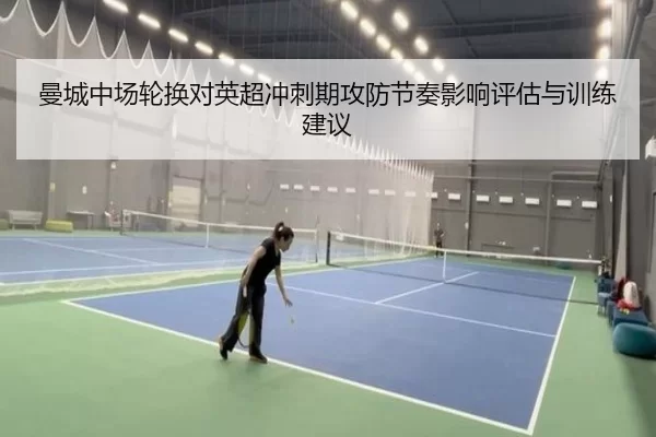 曼城中场轮换对英超冲刺期攻防节奏影响评估与训练建议